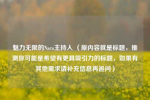 魅力无限的Nara主持人 （原内容就是标题，推测你可能是希望有更具吸引力的标题，如果有其他需求请补充信息再追问）