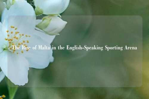 The Rise of Malta in the English-Speaking Sporting Arena